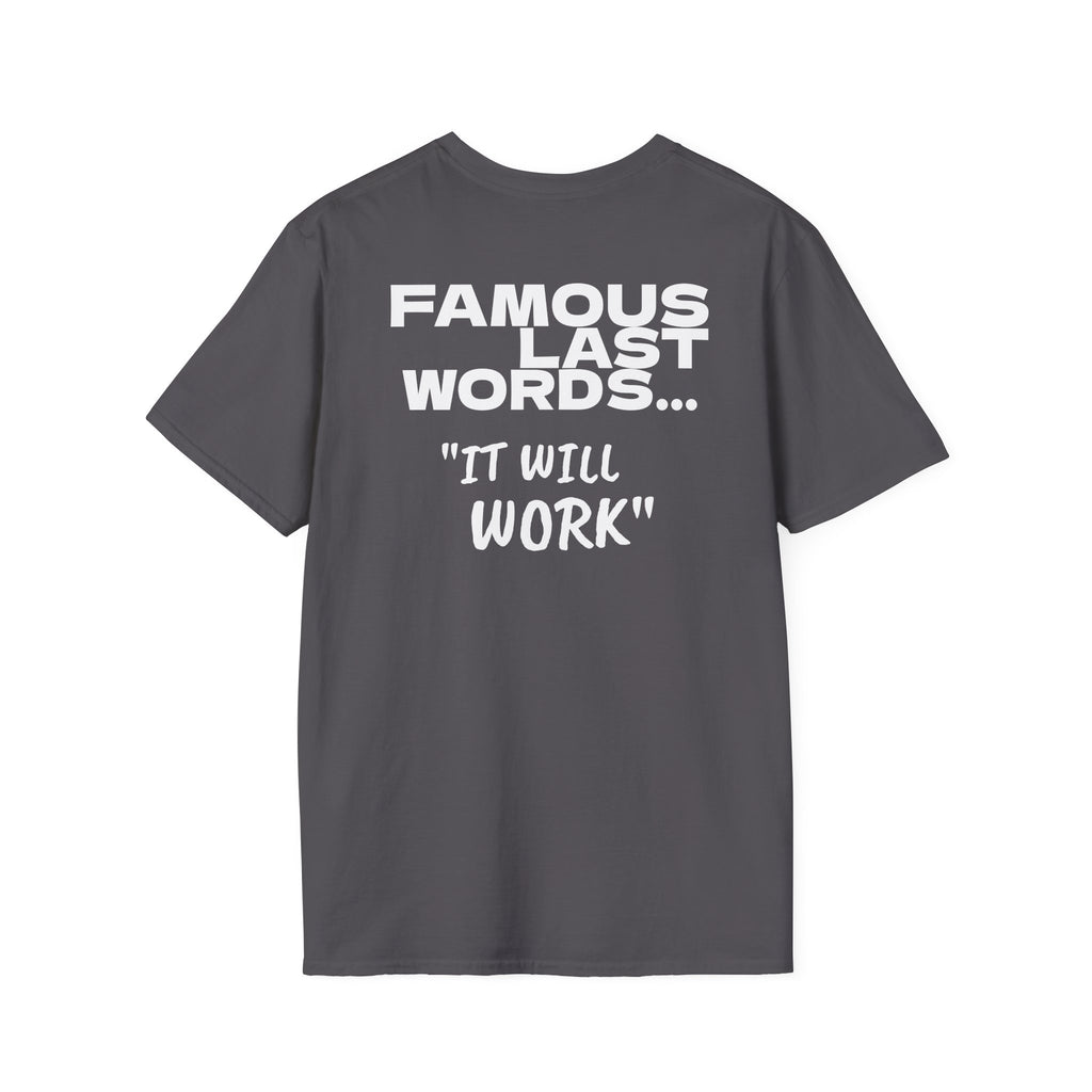 Famous last words, it will work t shirt