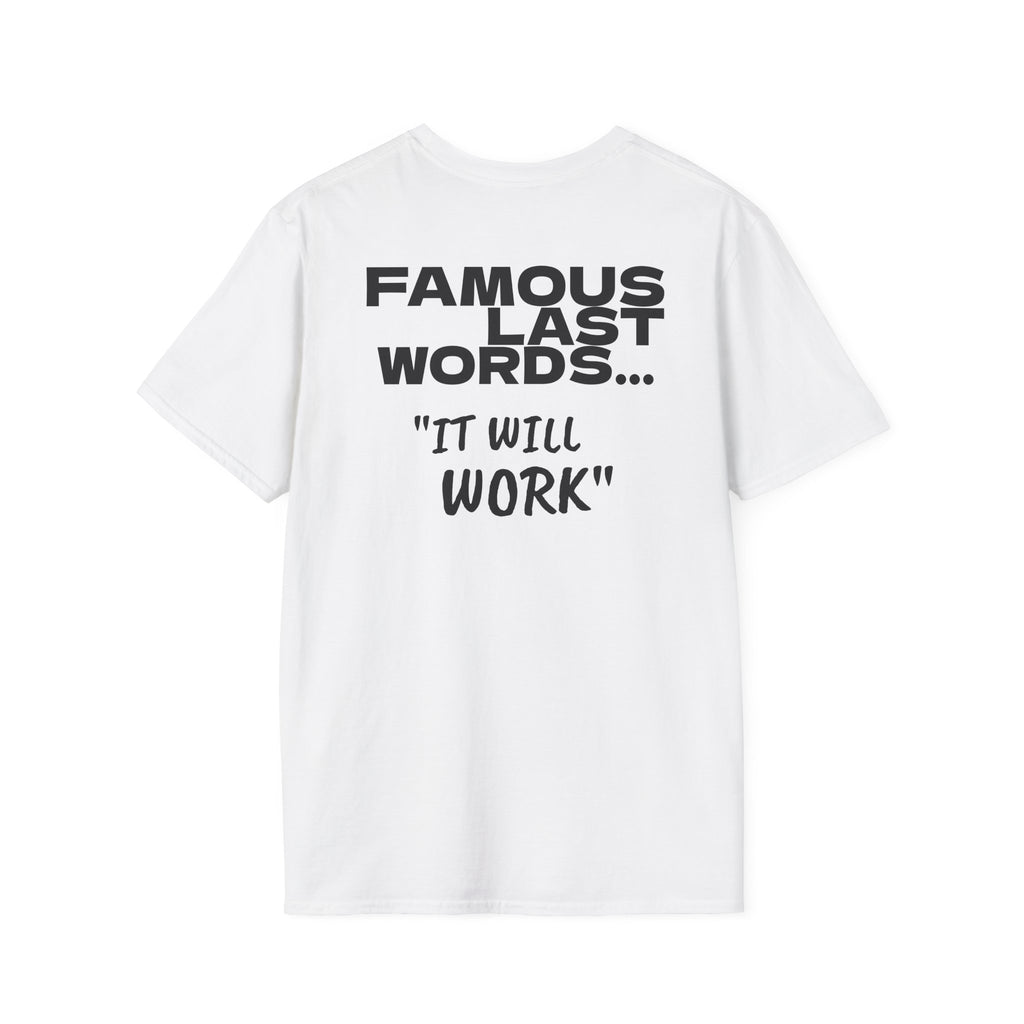 Famous last words, it will work t shirt