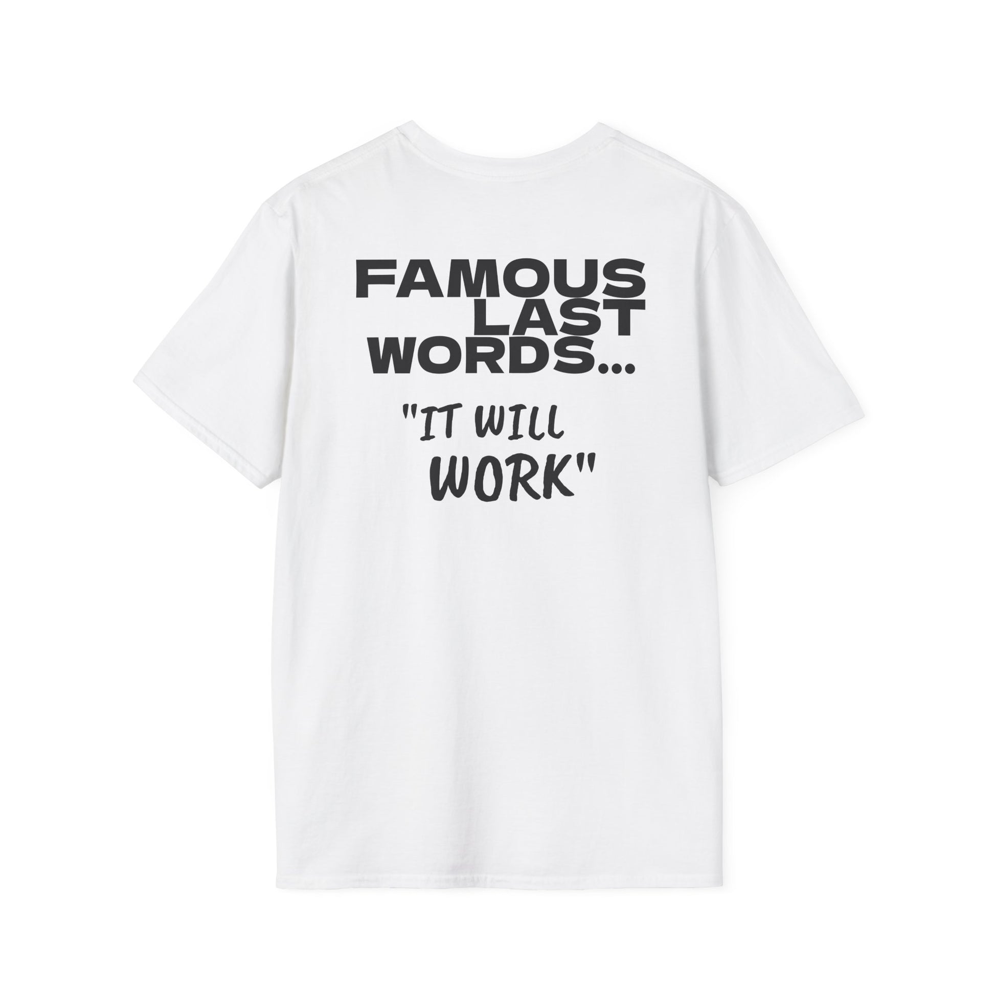 Famous last words, it will work t shirt